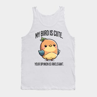 My Bird Is Cute. Your Opinion Is Irrelevant funny design Tank Top